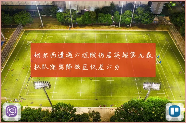 切尔西遭遇六连败仍居英超第九森林队距离降级区仅差六分