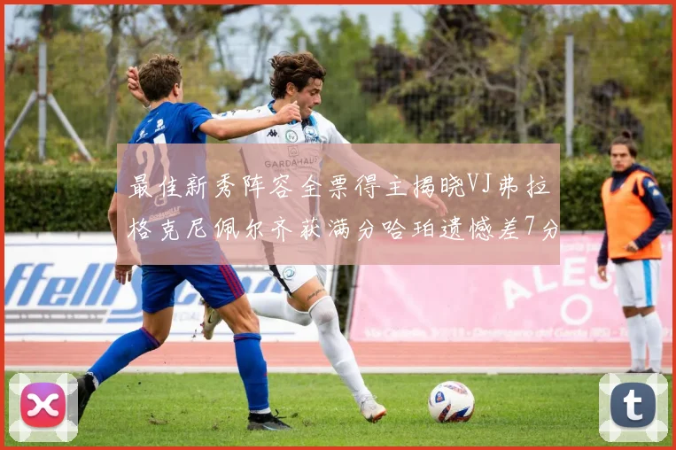 最佳新秀阵容全票得主揭晓VJ弗拉格克尼佩尔齐获满分哈珀遗憾差7分